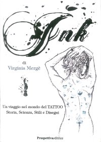 Immagine copertina libro Ink. Un viaggio nel mondo del tattoo. Storia, scienza, stili e disegn