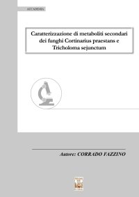 Immagine copertina libro Caratterizzazione di metaboliti secondari dei funghi Cortinarius praestans e Tricholoma sejunctum