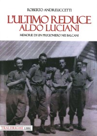 Immagine copertina libro L'ultimo reduce: Aldo Luciani. Memorie di un prigioniero nei Balcani