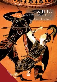 Immagine copertina libro Ex Ilio. La leggenda di Diomede ed Enippe