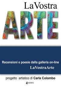 Immagine copertina libro La vostra arte. Recensioni e poesie della galleria on-line LaVostraArte. Ediz. illustrata