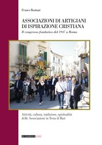 Immagine copertina libro Associazioni di artigiani di ispirazione cristiana. Attività, cultura, tradizione, spiritualità delle associazioni in terra di Bari