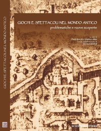 Immagine copertina libro Giochi e spettacoli nel Mondo Antico. Problematiche e nuove scoperte
