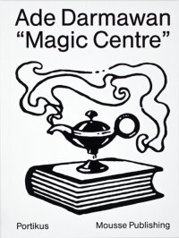 Immagine copertina libro Ade Darmawan. Magic center. Catalogo della mostra (Eindhoven, 17 settembre 2016-22 gennaio 2017). Ediz. inglese e indonesiana