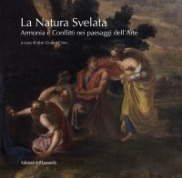 Immagine copertina libro La natura svelata. Armonia e conflitti nei paesaggi dell'arte. Catalogo della mostra (Santa Maria di Castellabate, 5 luglio-5 settembre 2019). Ediz. illustrata