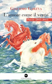Immagine copertina libro L'amore come il vento. Poesie (2011-2015)