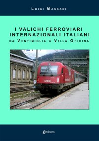 Immagine copertina libro I valichi ferroviari internazionali italiani. Da Ventimiglia a Villa Opicina. Nuova ediz.