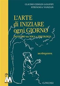 Immagine copertina libro L'arte di iniziare ogni giorno. Incontro tra yoga e psicologia