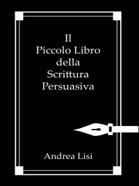 Immagine copertina libro Il piccolo libro della scrittura persuasiva