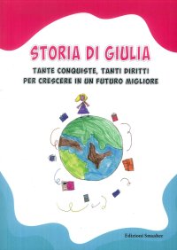 Immagine copertina libro Storia di Giulia. Tante conquiste, tanti diritti per crescere in un futuro migliore