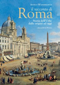 Immagine copertina libro Il racconto di Roma. Storia dell'Urbe dalle origini ad oggi