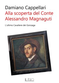 Immagine copertina libro Alla scoperta del conte Alessandro Magnaguti. L'ultimo cavaliere dei Gonzaga