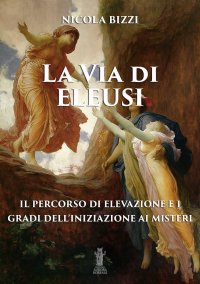 Immagine copertina libro La via di Eleusi: il percorso di elevazione e i gradi dell'iniziazione ai misteri