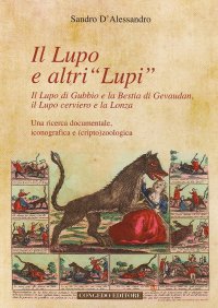Immagine copertina libro Il lupo e altri «lupi». Il lupo di Gubbio e la bestia di Gevaudan, il lupo cerviero e la lonza