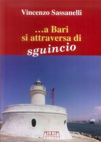 Immagine copertina libro ... A Bari si attraversa di sguincio. N’sciuna carne remane a la viccijarì. Florilegio di proverbi e modi di dire baresi