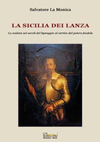 Immagine copertina libro La Sicilia dei Lanza. La scalata nei secoli del lignaggio al vertice del potere feudale