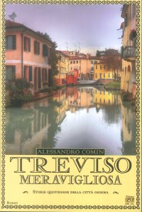 Immagine copertina libro Treviso meravigliosa. Storie quotidiane della città gioiosa