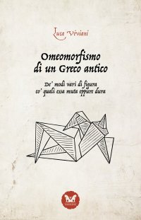 Immagine copertina libro Omeomorfismo di un Greco antico. De' modi vari di figura co' quali essa muta eppure dura. Ediz. integrale