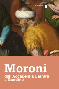 Immagine copertina libro Moroni dall'Accademia Carrara a Gandino. Catalogo della mostra (Gandino, 4 luglio-13 ottobre 2019)