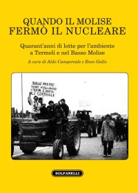 Immagine copertina libro Quando il Molise fermò il nucleare. Quarant'anni di lotte per l'ambiente a Termoli e nel Basso Molise