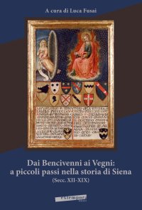 Immagine copertina libro Dai Bencivenni ai Vegni: a piccoli passi nella storia di Siena (secc. XII-XIX)