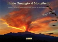 Immagine copertina libro Il mio omaggio al Mongibello. Natura ed evoluzione del vulcano più alto d’Europa attraverso 700 scatti fotografici d’autore. Ediz. illustrata