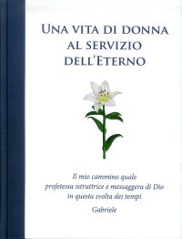 Immagine copertina libro Una vita di donna al servizio dell'Eterno. Il mio cammino quale profetessa istruttrice e messaggera di Dio in questa svolta dei tempi