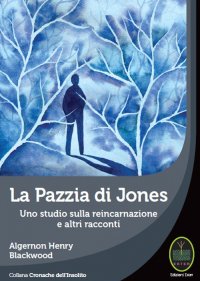 Immagine copertina libro La pazzia di Jones. Uno studio sulla reincarnazione e altri tacconti