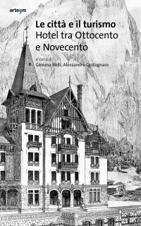 Immagine copertina libro Le città e il turismo. Hotel tra Ottocento e Novecento