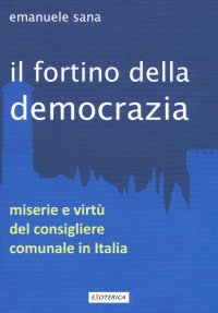 Immagine copertina libro Il fortino della democrazia. Miserie e virtù del consigliere comunale in Italia