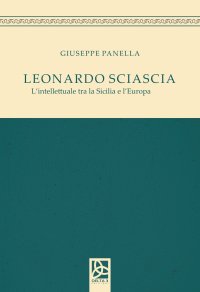 Immagine copertina libro Leonardo Sciascia. L'intellettuale tra la Sicilia e l'Europa
