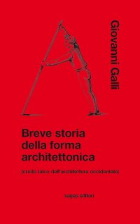 Immagine copertina libro Breve storia della forma architettonica (credo laico dell’architettura occidentale)