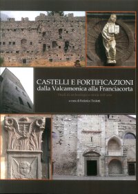 Immagine copertina libro Castelli e fortificazioni dalla Valcamonica alla Franciacorta. Studi di archeologia e storia dell’arte
