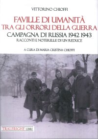 Immagine copertina libro Faville di umanità tra gli orrori della guerra. Campagna di Russia 1942 1943. Racconti e noterelle di un reduce