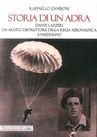 Immagine copertina libro Storia di un ADRA: Dante Lazzeri da Ardito Distruttore della Regia Aeronautica a partigiano