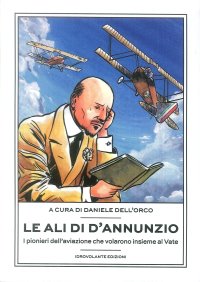 Immagine copertina libro Le ali di D'Annunzio. I pionieri dell’aviazione che volarono insieme al Vate