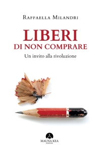 Immagine copertina libro Liberi di non comprare. Un invito alla rivoluzione