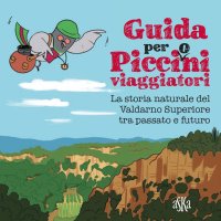 Immagine copertina libro Guida per picci(o)ni viaggiatori. La storia naturale del Valdarno Superiore tra passato e futuro