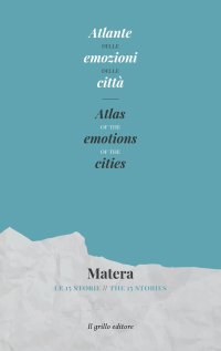 Immagine copertina libro Atlante delle emozioni delle città. Matera. Le 15 storie- Atlas of the emotions of the cities. Matera. The 15 stories