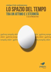 Immagine copertina libro Lo spazio del tempo. Tra un attimo e l'eternità. Catalogo d'arte contemporanea