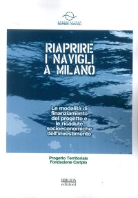 Immagine copertina libro Riaprire i Navigli a Milano. Le modalità di finanziamento del progetto e le ricadute socioeconomiche dell'investimento