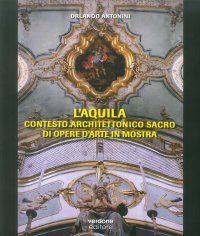 Immagine copertina libro L’Aquila. Contesto architettonico sacro di opere d’arte esposte in mostra. Ediz. illustrata