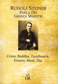 Immagine copertina libro Rudolf Steiner parla dei grandi maestri. Cristo, Zarathustra, Ermete, Buddha, Mosè, Elia
