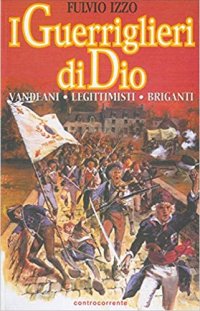 Immagine copertina libro I Guerriglieri di Dio. Vandeani. Legittimisti. Briganti.