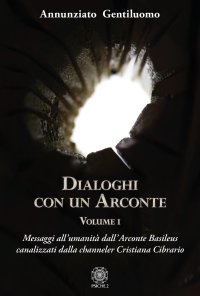 Immagine copertina libro Dialoghi con un arconte. Vol. 1: Messaggi all’umanità dall'arconte basileus canalizzati dalla channeler Cristiana Cibrario