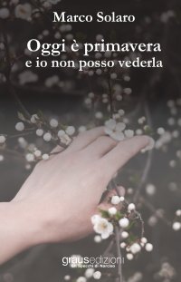 Immagine copertina libro Oggi è primavera e io non posso vederla