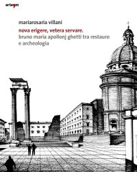 Immagine copertina libro Nova erigere, vetera servare. Bruno Maria Apollonj Ghetti tra restauro e archeologia