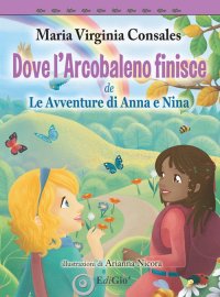 Immagine copertina libro Dove l'Arcobaleno finisce. le avventure di Anna e Nina