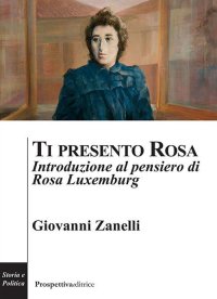 Immagine copertina libro Ti presento Rosa. Introduzione al pensiero di Rosa Luxemburg