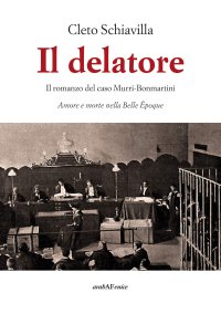Immagine copertina libro Il delatore. Il romanzo del caso Murri-Bonmartini. Amore e morte nella Belle Époque